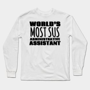 World's Most Sus Administrative Assistant Long Sleeve T-Shirt